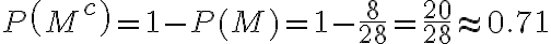  \begin{align*} P\left(M^{c}\right)=1-P(M)=1-\frac{8}{28}=\frac{20}{28} \approx 0.71 \end{align*} 
