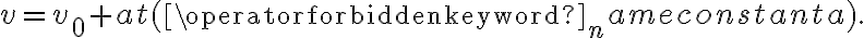 v=v_{0}+a t(\operatorname{constant} a).
