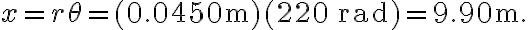 x=r \theta=(0.0450 \mathrm{~m})(220 \, \mathrm{rad})=9.90 \mathrm{~m}.