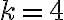 k = 4