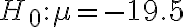 H_{0}: \mu=-19.5