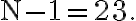 \mathrm{N}-1=23.