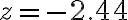 z=-2.44