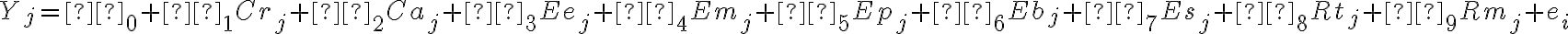 Y_j = β_0 + β_1Cr_j + β_2Ca_j + β_3Ee_j + β_4Em_j + β_5Ep_j + β_6Eb_j + β_7Es_j + β_8Rt_j + β_9Rm_j + e_i