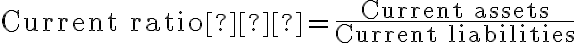 \text{Current ratio} = \dfrac{\text{Current assets}}{\text{Current liabilities}}
