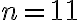 n = 11