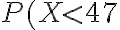 P(X < 47