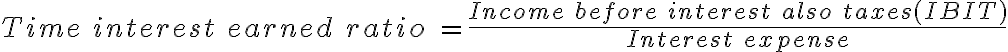 Time\ interest\ earned\ ratio\ = \frac{Income\ before\ interest\ also\ taxes(IBIT)}{ Interest\ expense}