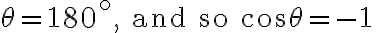 \theta=180^{\circ} \text {, and so } \cos \theta=-1 