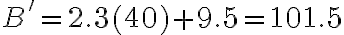  B'= 2.3(40) + 9.5 = 101.5 