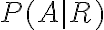P(A \mid R)