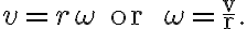 v=r \omega \text { or } \omega=\dfrac{v}{r}.