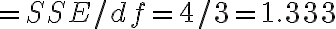 =S S E / d f=4 / 3=1.333