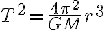 T^{2}=\dfrac{4 \pi^{2}}{G M} r^{3}