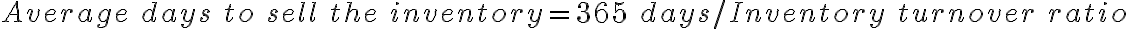 Average \ days \ to \ sell \ the \ inventory = 365 \ days / Inventory \ turnover \ ratio