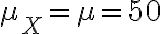 \mu_{X}=\mu=50