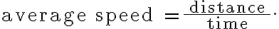 \text{average speed =} \, \dfrac{\text { distance }}{\text { time }}.