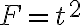 F
    = t^2