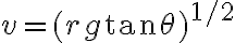 v=(r g \tan \theta)^{1 / 2}