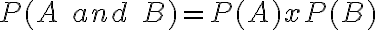 P(A\;and\;B) = P(A) x P(B)