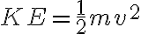  {KE} = \frac{1}{2}mv^2 