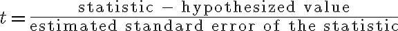 t= \dfrac{\text{statistic - hypothesized value}}{\text{estimated standard error of the statistic}}
