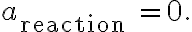 a_{\text {reaction }}=0.