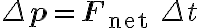 \Delta \mathbf{p}=\mathbf{F}_{\text {net }} \Delta t