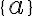 \{a\}