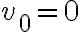 v_{0}=0