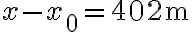 x-x_{0}=402 \mathrm{~m}