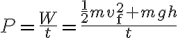 P=\frac{W}{t}=\frac{\frac{1}{2} m v_{\mathrm{f}}^{2}+m g h}{t} 
