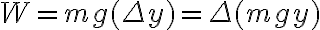 W=mg(\Delta y)=\Delta(mgy) W=mg(\Delta y)=\Delta(mgy)