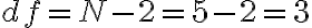 df = N-2 = 5-2 = 3