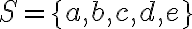 S=\{a, b, c, d, e\}