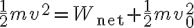 \frac{1}{2} m v^{2}=W_{\mathrm{net}}+\frac{1}{2} m v_{0}^{2} 