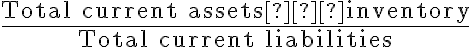 \dfrac{\text{Total current assets–inventory}}{\text{Total current liabilities}}