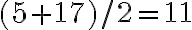 (5+17) / 2=11