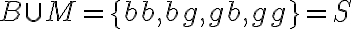 B \cup M=\{b b, b g, g b, g g\}=S
