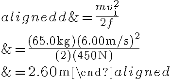  \begin{aligned} d &=\frac{m v_{\mathrm{i}}^{2}}{2 f} \\ &=\frac{(65.0 \mathrm{~kg})(6.00 \mathrm{~m} / \mathrm{s})^{2}}{(2)(450 \mathrm{~N})} \\ &=2.60 \mathrm{~m} \end{aligned} 