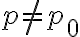 p \neq p_{0}