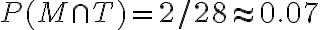 P(M \cap T)=2 / 28 \approx 0.07