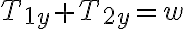 T_{1y}+T_{2y}=w