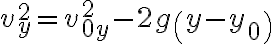 v_{y}^{2}=v_{0 y}^{2}-2 g\left(y-y_{0}\right)