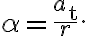 \alpha=\dfrac{a_{\mathrm{t}}}{r}.