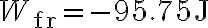 W_{\mathrm{fr}}=-95.75 \mathrm{~J}