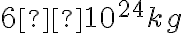 6×10^{24}kg
