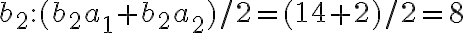 b_2:(b_2a_1 + b_2a_2)/2 = (14 + 2)/2 = 8