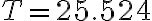 T=25.524