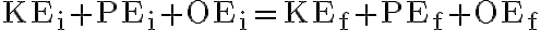  \mathrm{KE_i + PE_i + OE_i = KE_f + PE_f + OE_f} 